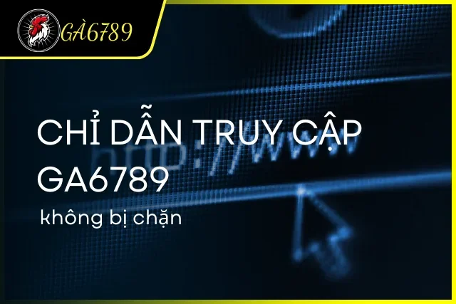 Cách truy cập GA6789 ổn định và an toàn